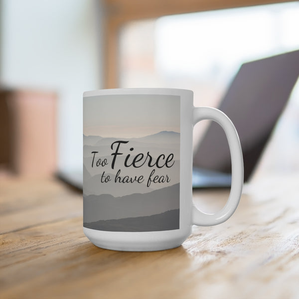Too Fierce to have fear - Ceramic Mug 15oz